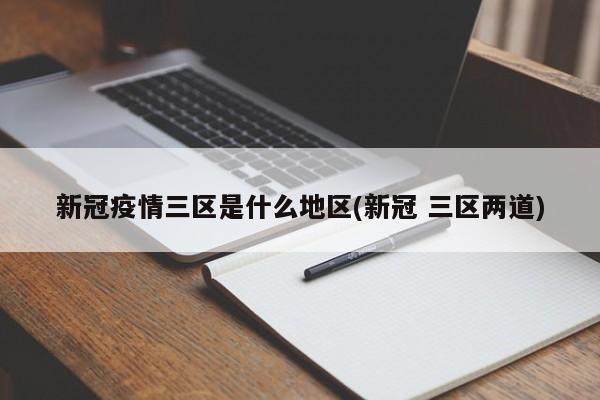 新冠疫情三区是什么地区(新冠 三区两道)