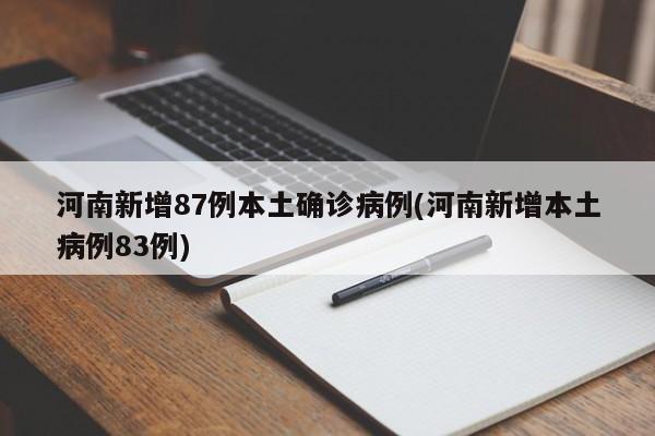 河南新增87例本土确诊病例(河南新增本土病例83例)
