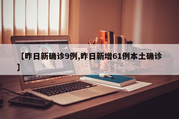 【昨日新确诊9例,昨日新增61例本土确诊】