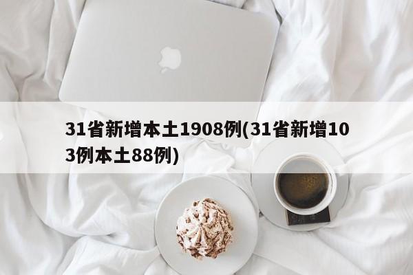 31省新增本土1908例(31省新增103例本土88例)