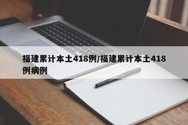 福建累计本土418例/福建累计本土418例病例