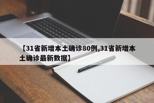 【31省新增本土确诊80例,31省新增本土确诊最新数据】