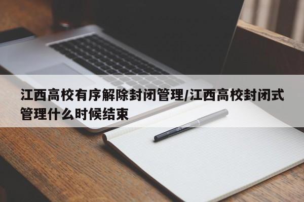 江西高校有序解除封闭管理/江西高校封闭式管理什么时候结束