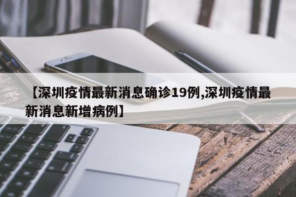【深圳疫情最新消息确诊19例,深圳疫情最新消息新增病例】