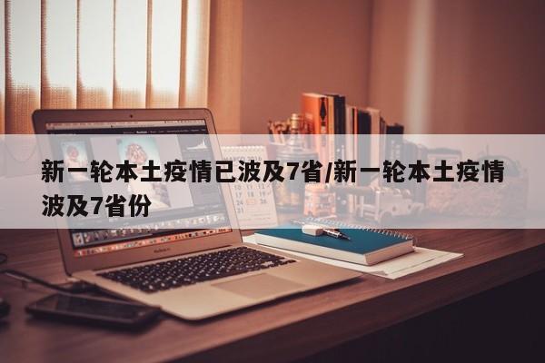 新一轮本土疫情已波及7省/新一轮本土疫情波及7省份