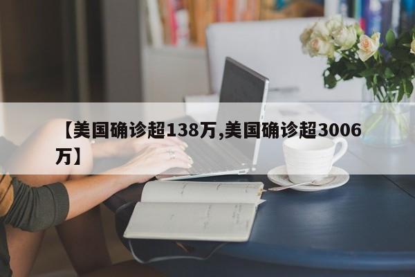 【美国确诊超138万,美国确诊超3006万】