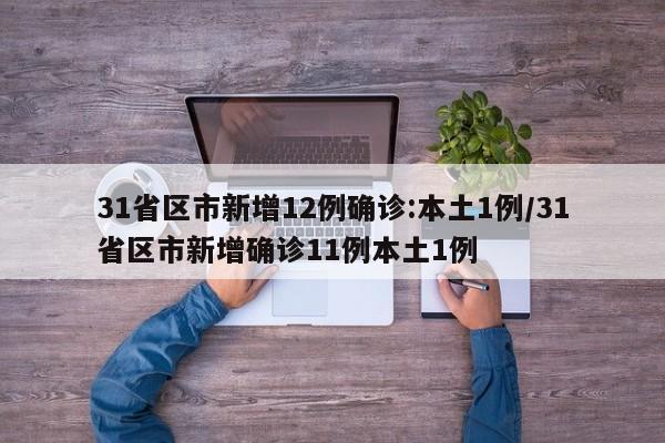 31省区市新增12例确诊:本土1例/31省区市新增确诊11例本土1例