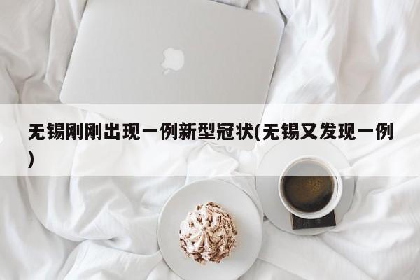 无锡刚刚出现一例新型冠状(无锡又发现一例)