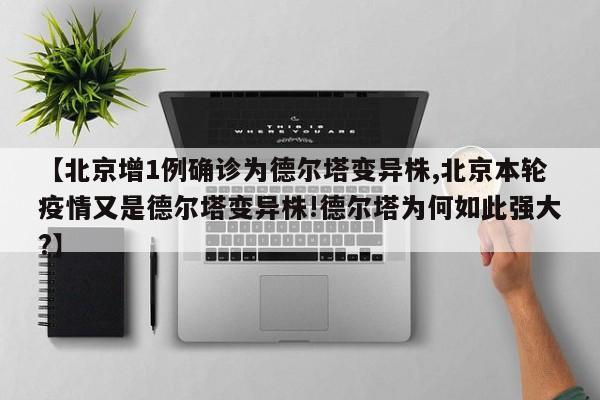 【北京增1例确诊为德尔塔变异株,北京本轮疫情又是德尔塔变异株!德尔塔为何如此强大?】