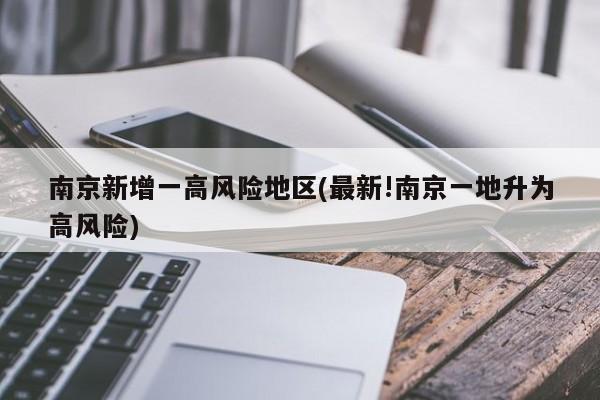 南京新增一高风险地区(最新!南京一地升为高风险)