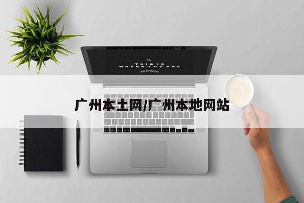 广州本土网/广州本地网站