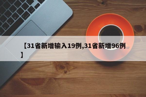 【31省新增输入19例,31省新增96例】