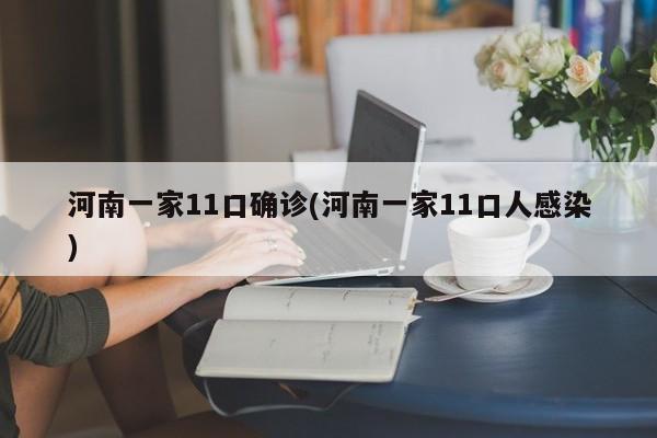河南一家11口确诊(河南一家11口人感染)