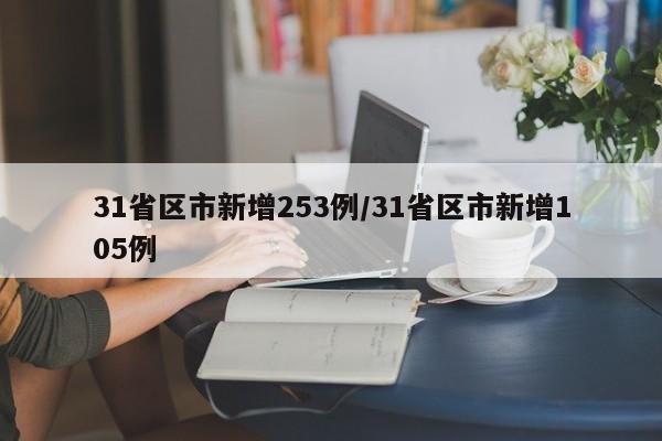 31省区市新增253例/31省区市新增105例