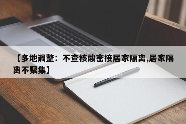 【多地调整:不查核酸密接居家隔离,居家隔离不聚集】
