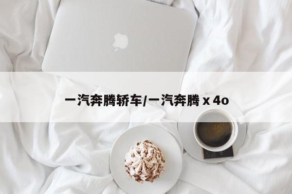 一汽奔腾轿车/一汽奔腾ⅹ4o