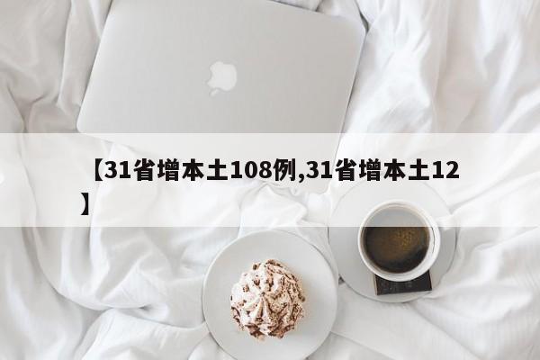 【31省增本土108例,31省增本土12】
