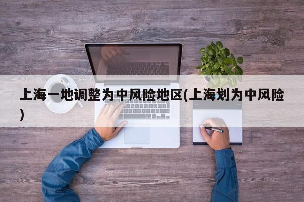 上海一地调整为中风险地区(上海划为中风险)
