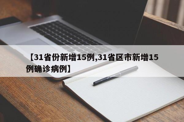 【31省份新增15例,31省区市新增15例确诊病例】