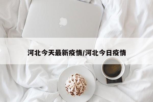 河北今天最新疫情/河北今日疫情