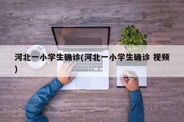 河北一小学生确诊(河北一小学生确诊 视频)