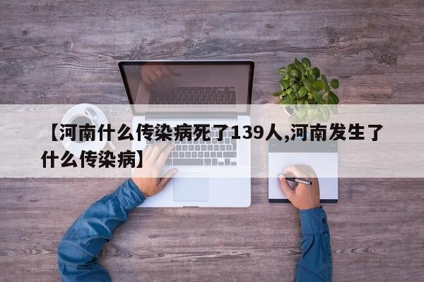 【河南什么传染病死了139人,河南发生了什么传染病】