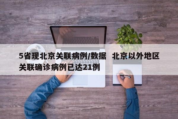 5省现北京关联病例/数据 北京以外地区关联确诊病例已达21例