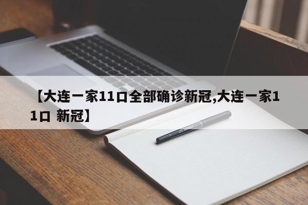 【大连一家11口全部确诊新冠,大连一家11口 新冠】