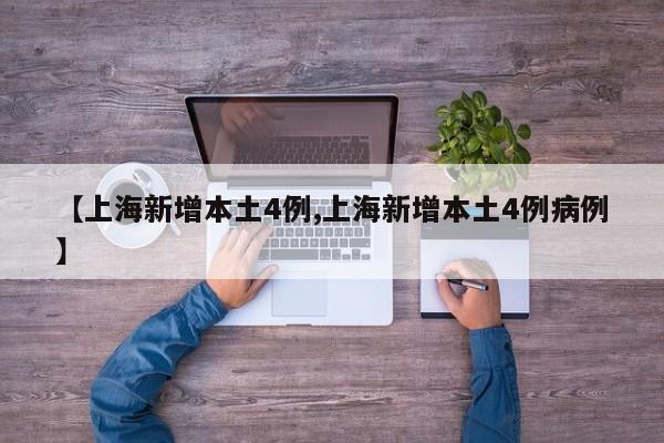 【上海新增本土4例,上海新增本土4例病例】