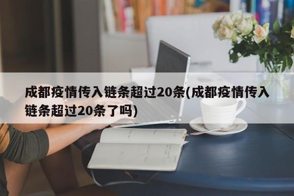 成都疫情传入链条超过20条(成都疫情传入链条超过20条了吗)