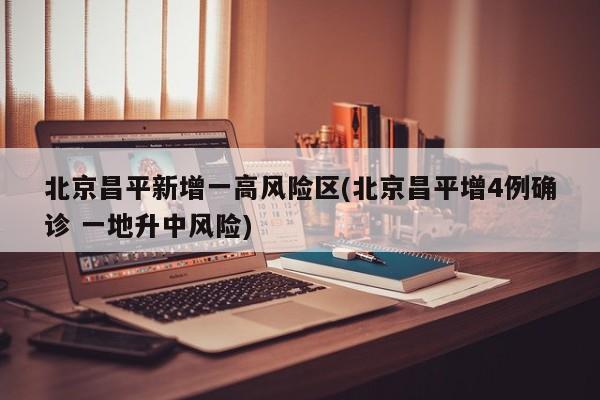 北京昌平新增一高风险区(北京昌平增4例确诊 一地升中风险)