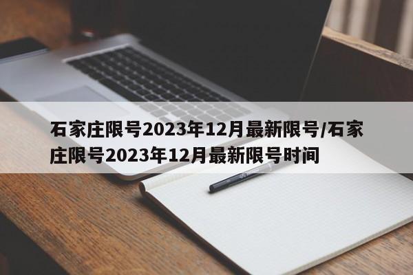 石家庄限号2023年12月最新限号/石家庄限号2023年12月最新限号时间