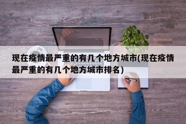 现在疫情最严重的有几个地方城市(现在疫情最严重的有几个地方城市排名)