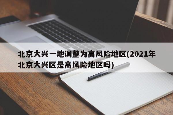 北京大兴一地调整为高风险地区(2021年北京大兴区是高风险地区吗)
