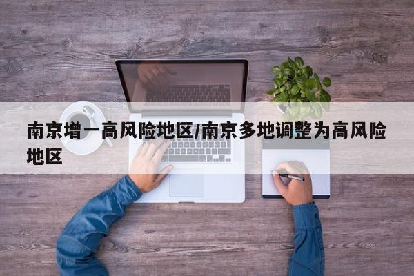 南京增一高风险地区/南京多地调整为高风险地区