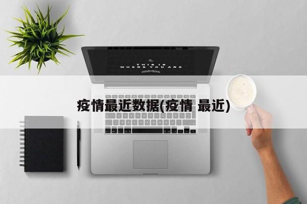 疫情最近数据(疫情 最近)