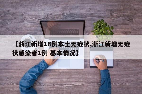【浙江新增16例本土无症状,浙江新增无症状感染者1例 基本情况】