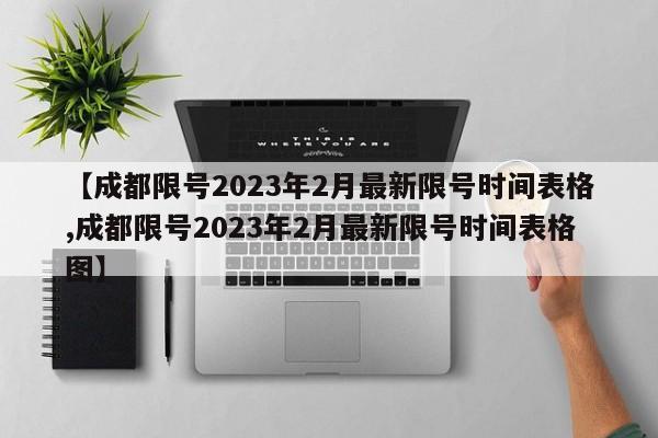 【成都限号2023年2月最新限号时间表格,成都限号2023年2月最新限号时间表格图】
