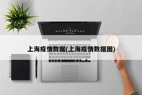 上海疫情数据(上海疫情数据图)