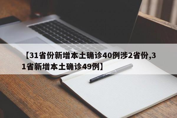 【31省份新增本土确诊40例涉2省份,31省新增本土确诊49例】
