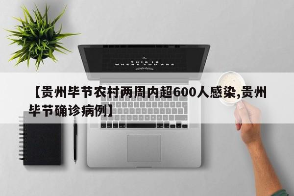 【贵州毕节农村两周内超600人感染,贵州毕节确诊病例】