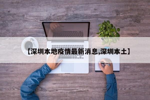 【深圳本地疫情最新消息,深圳本土】