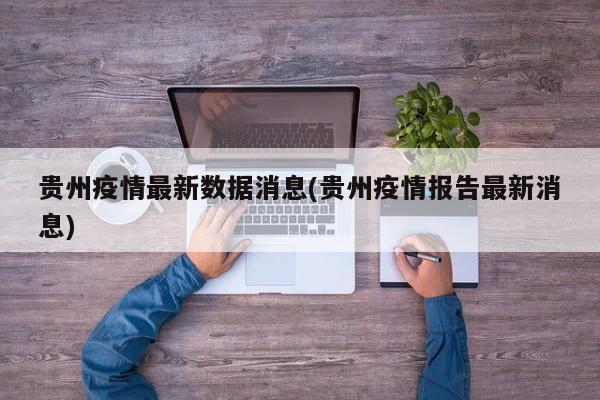贵州疫情最新数据消息(贵州疫情报告最新消息)