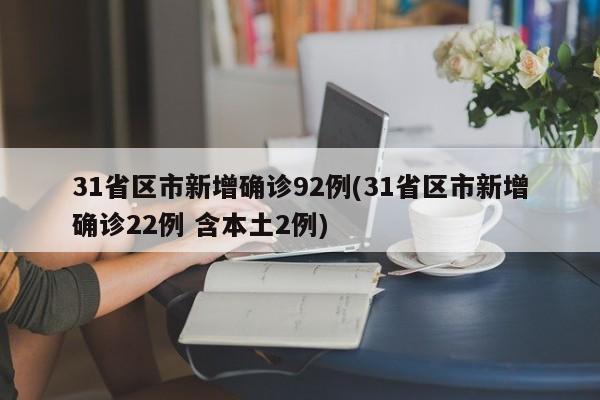 31省区市新增确诊92例(31省区市新增确诊22例 含本土2例)