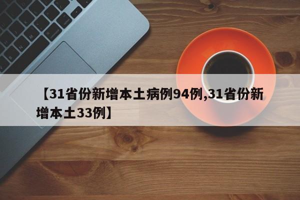 【31省份新增本土病例94例,31省份新增本土33例】