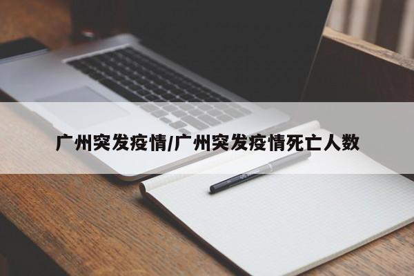 广州突发疫情/广州突发疫情死亡人数