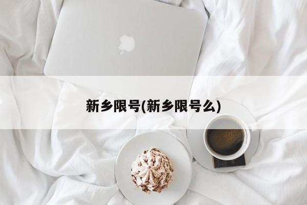 新乡限号(新乡限号么)