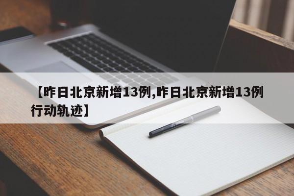 【昨日北京新增13例,昨日北京新增13例行动轨迹】
