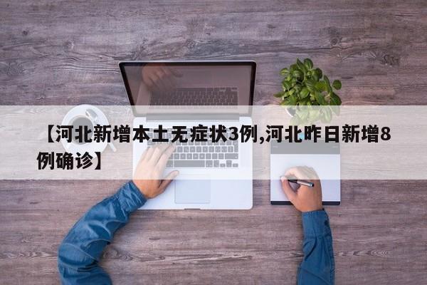 【河北新增本土无症状3例,河北昨日新增8例确诊】