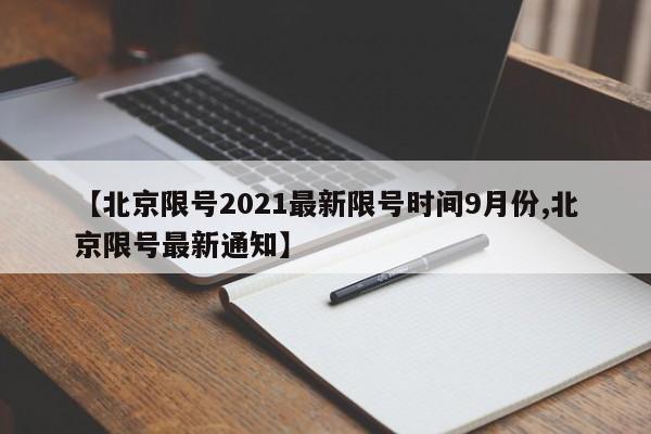 【北京限号2021最新限号时间9月份,北京限号最新通知】